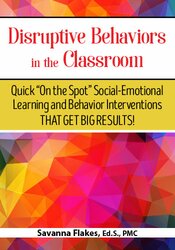 Disruptive Behaviors in the Classroom -Quick On the Spot Social-Emotional Learning and Behavior Interventions That Get Big Results - Savanna Flakes