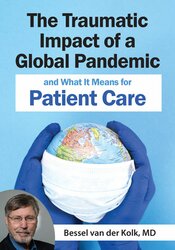 The Traumatic Impact of a Global Pandemic and How it will Shape Patient Care in the Future - Bessel van der Kolk