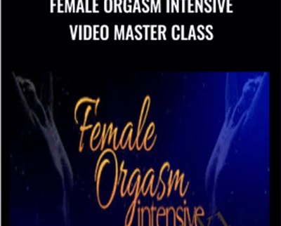 Female Orgasm Intensive Video Master Class - Authentic Tantra