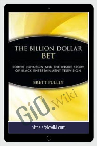 The Billion Dollar BET Robert Johnson And The Inside Story Of Black Entertainment Television - Bret Pulley
