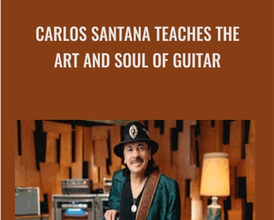 Carlos Santana Teaches The Art and Soul of Guitar - Carlos Santana