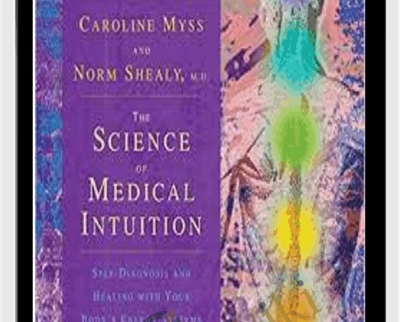 The Science of Medical Intuition - Caroline Myss and Norman Shealy