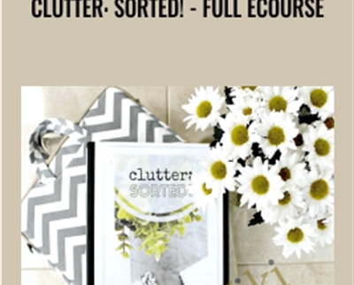 Clutter: Sorted!-Full ecourse - Christina Tiplea