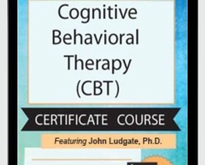 Cognitive Behavioral Therapy (CBT) Intensive Training & Certificate Course - John Ludgate