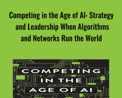 Competing in the Age of AI: Strategy and Leadership When Algorithms and Networks Run the World - Marco Iansiti