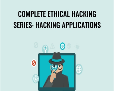 Complete Ethical Hacking Series: Hacking Applications - Chad Russell
