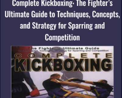 Complete Kickboxing: The Fighters Ultimate Guide to Techniques
