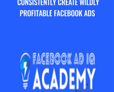 Consistently Create Wildly Profitable Facebook Ads - Facebook Ad IQ Academy