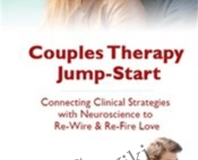 Couples Therapy Jump-Start: Connecting Clinical Strategies with Neuroscience to Re-Wire & Re-Fire Love - Wade Luque
