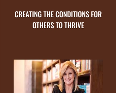 Creating the Conditions for Others to Thrive - Arianna Huffington