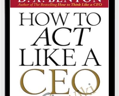 How To Act Like A CEO (10 Rules For Getting To The Top And Staying There) - D. A. Benthon