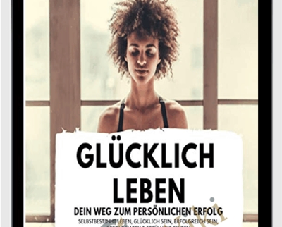 Glücklich leben: Dein Weg zum persönlichen Erfolg - Anonymously