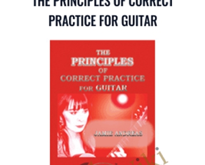 The Principles of Correct Practice for Guitar - Jamie Andreas