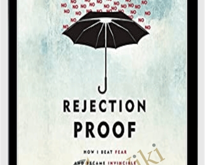 Rejection Proof: How I Beat Fear and Became Invincible Through 100 Days of Rejection - Jia Jiang