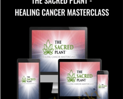 The Sacred Plant -Healing Cancer Masterclass - John Malanca
