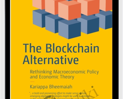 The Blockchain Alternative Rethinking Macroeconomic Policy and Economic - Kariappa Bheemaiah