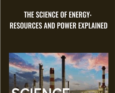 The Science of Energy: Resources and Power Explained - Michael E. Wysession