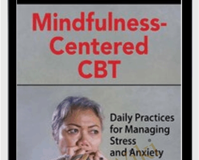 Mindfulness-Centered CBT: Daily Practices for Managing Stress and Anxiety - Seth Gillihan