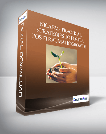 NICABM - Practical Strategies to Foster Post-Traumatic Growth