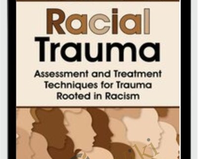 Racial Trauma: Assessment and Treatment Techniques for Trauma Rooted in Racism - Monnica T. Williams