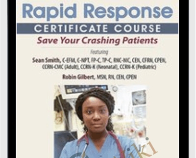 Rapid Response Certificate Course: Save Your Crashing Patients - Robin Gilbert and Sean G. Smith