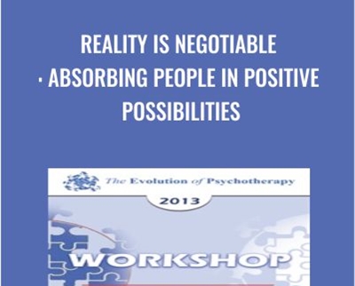 Reality is Negotiable: Absorbing People in Positive Possibilities - Michael Yapko