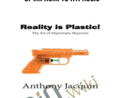 Reality is Plastic:The Art of Impromptu Hypnosis - Anthony Jacquin