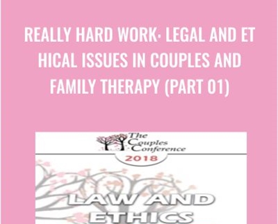 Really Hard Work: Legal and Ethical Issues in Couples and Family Therapy (Part 01) - Steven Frankel
