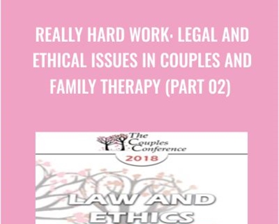 Really Hard Work: Legal and Ethical Issues in Couples and Family Therapy (Part 02) - Steven Frankel