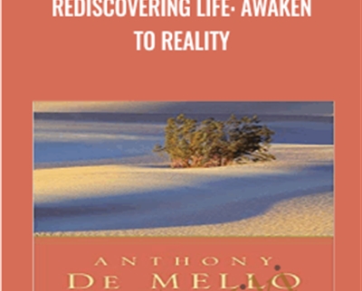 Rediscovering Life: Awaken to Reality - Anthony De Mello