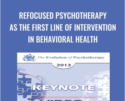 Refocused Psychotherapy as The First Line of Intervention in Behavioral Health - Nicholas Cummings