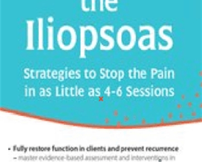 Release the Iliopsoas: Strategies to Stop the Pain in as Little as 4-6 Sessions - Peggy Lamb