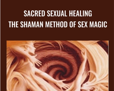 Sacred Sexual Healing: The SHAMAN Method of Sex Magic - Baba Dez Nichols and Kamala Devi