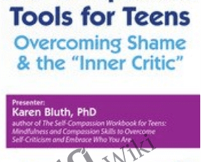 Self-Compassion Tools for Teens: Overcoming Shame and the Inner Critic - Karen Bluth