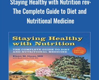 Staying Healthy with Nutrition rev: The Complete Guide to Diet and Nutritional Medicine - Elson M. Haas