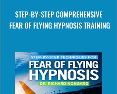 Step-by-Step Comprehensive Fear of Flying Hypnosis Training - Dr. Richard Nongard