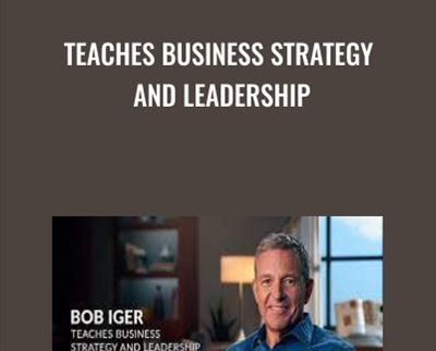 Teaches Business Strategy and Leadership - Bob Iger