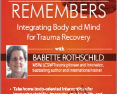 The Body Remembers: Integrating Body and Mind for Trauma Recovery - Babette Rothschild