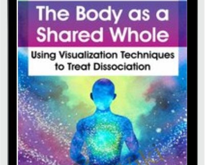 The Body as a Shared Whole: Using Visualization Techniques to Treat Dissociation - Janina Fisher