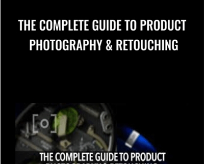The Complete Guide to Product Photography and Retouching - Tony Roslund
