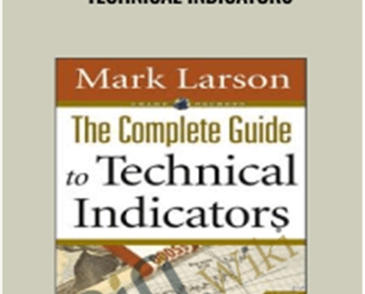 The Complete Guide to Technical Indicators - Mark Larson