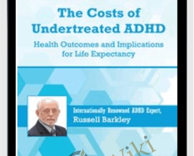 The Costs of Undertreated ADHD: Health Outcomes and Implications for Life Expectancy - Russell A. Barkley