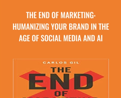 The End of Marketing: Humanizing Your Brand in the Age of Social Media and AI - Carlos Gil