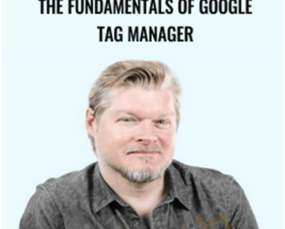 The Fundamentals of Google Tag Manager - Conversionxl and Chris Mercer