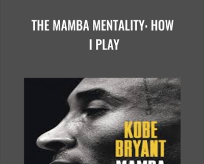 The Mamba Mentality: How I Play - Kobe Bryant