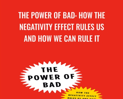 The Power Of Bad: How The Negativity Effect Rules Us And How We Can Rule It - John Tierney