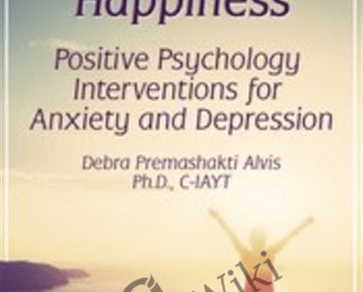 The Pursuit of Happiness: Positive Psychology Interventions for Anxiety and Depression - Debra Premashakti Alvis