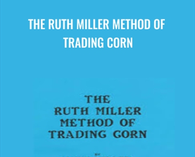 The Ruth Miller Method of Trading Corn - Ruth Miller and Larry Pesavento