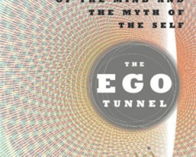 The Ego Tunnel: The Science of the Mind and the Myth of the Self - Thomas Metzinger