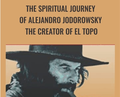 The Spiritual Journey of Alejandro Jodorowsky: The Creator of El Topo - Alejandro Jodorowsky